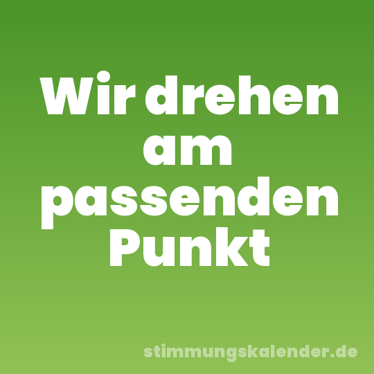 Wir drehen am passenden Punkt