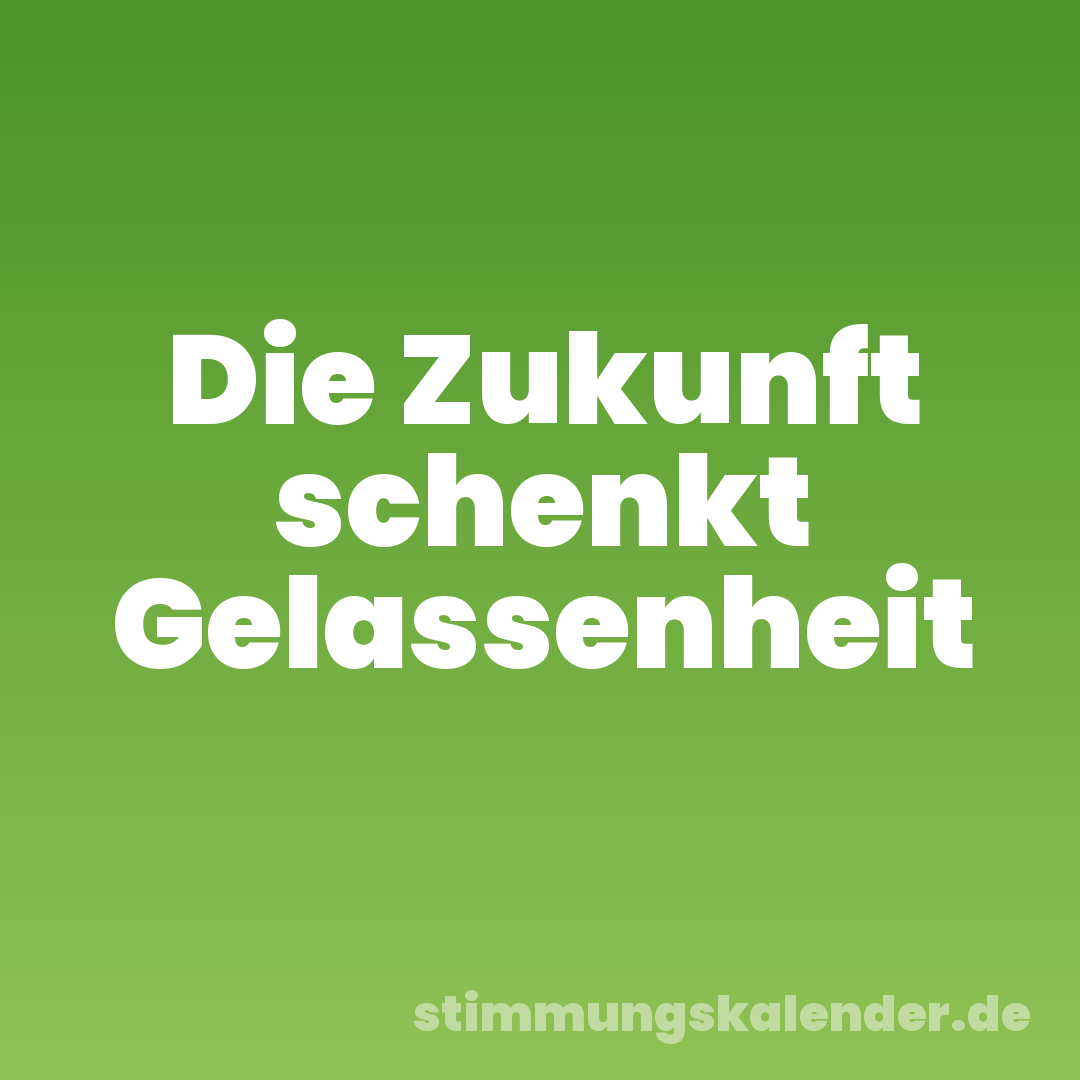Die Zukunft schenkt Gelassenheit