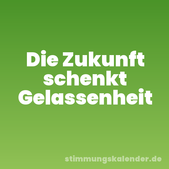 Die Zukunft schenkt Gelassenheit