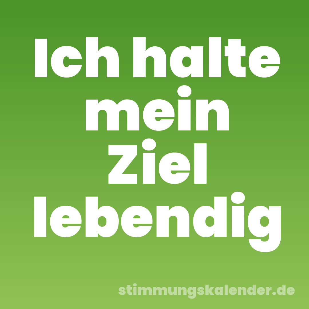 Ich halte mein Ziel lebendig