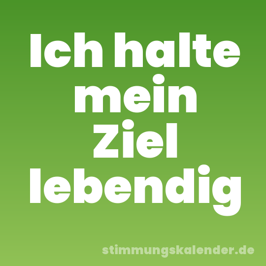 Ich halte mein Ziel lebendig