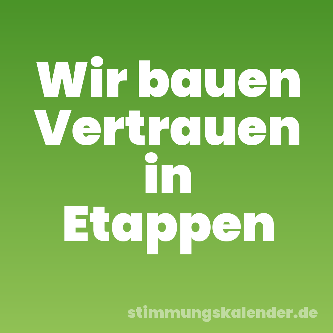 Wir bauen Vertrauen in Etappen
