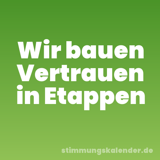Wir bauen Vertrauen in Etappen