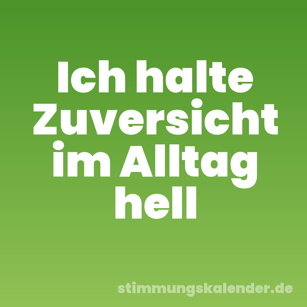 Ich halte Zuversicht im Alltag hell