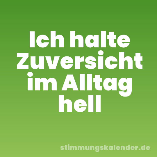 Ich halte Zuversicht im Alltag hell