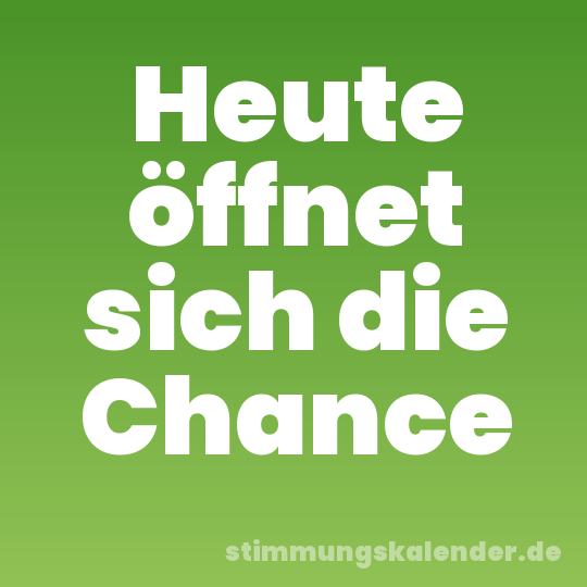Heute öffnet sich die Chance