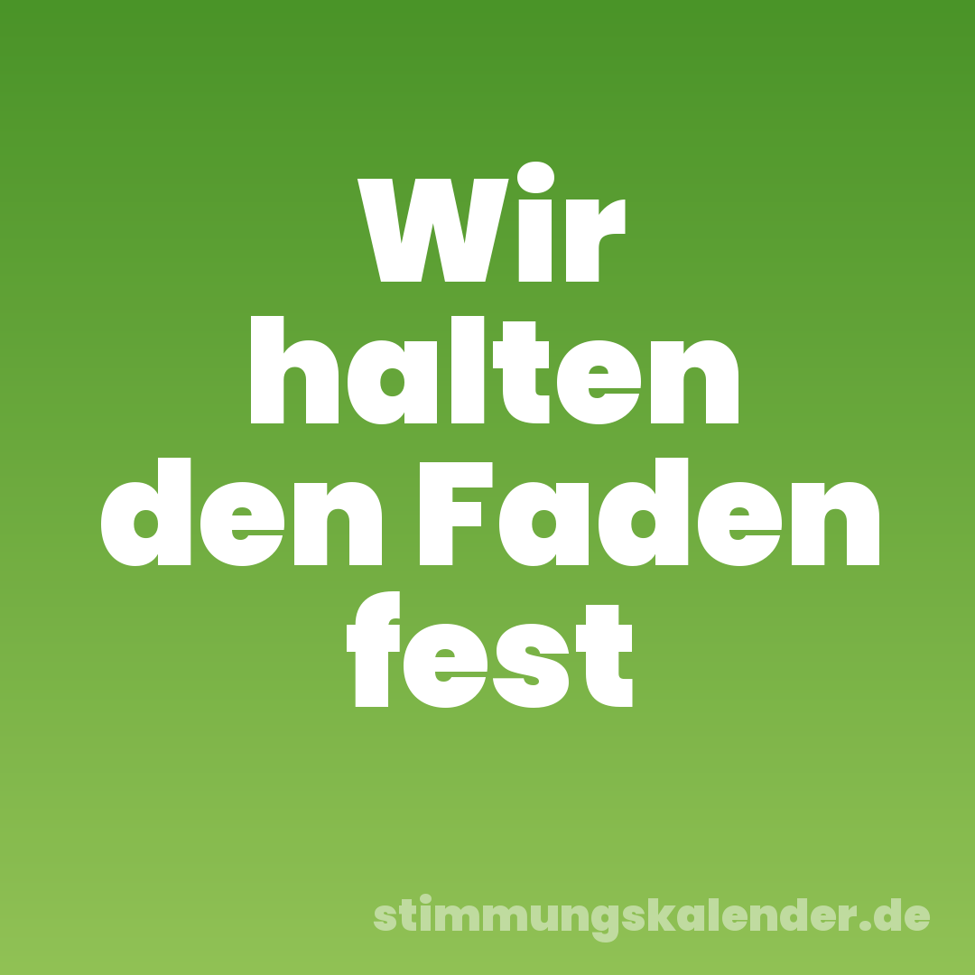Wir halten den Faden fest