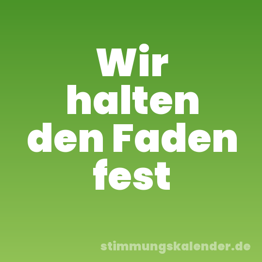 Wir halten den Faden fest
