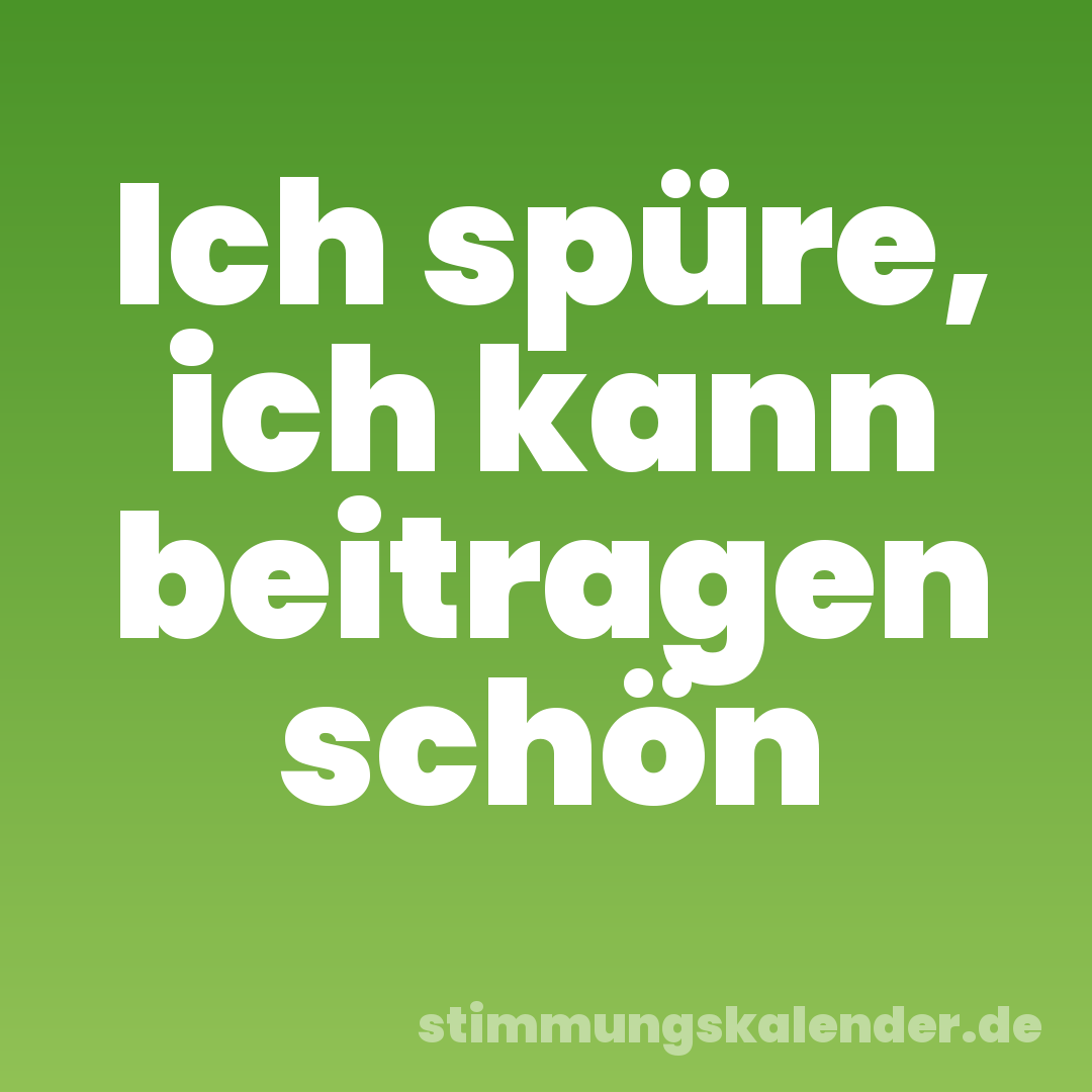 Ich spüre, ich kann beitragen schön