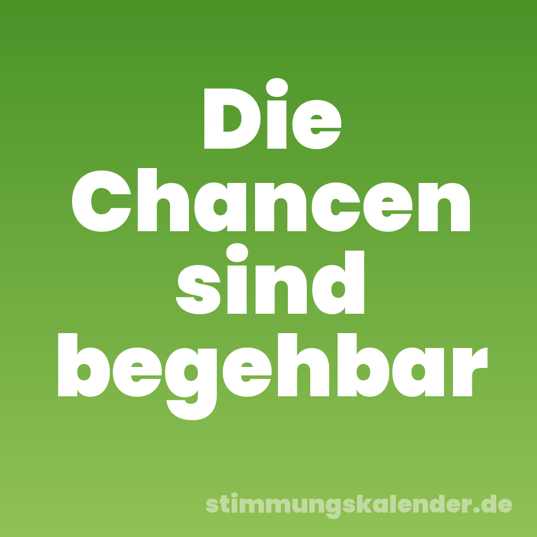 Die Chancen sind begehbar