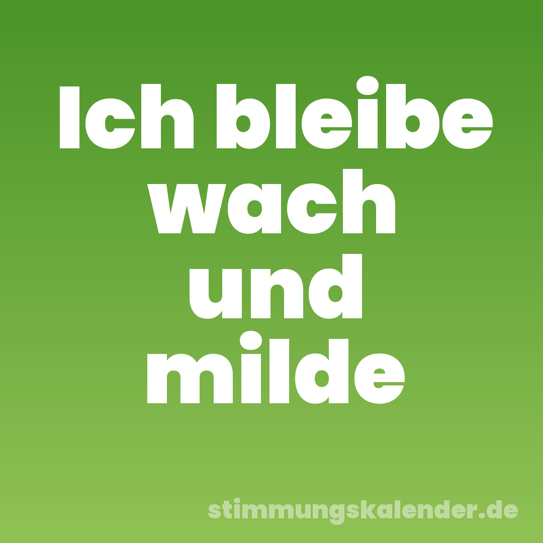 Ich bleibe wach und milde