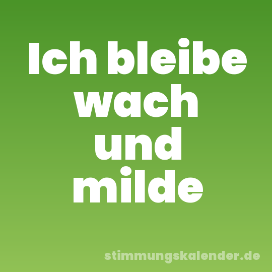 Ich bleibe wach und milde