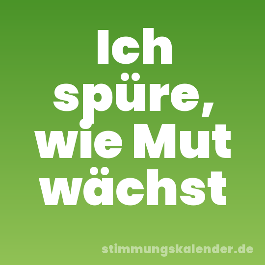 Ich spüre, wie Mut wächst