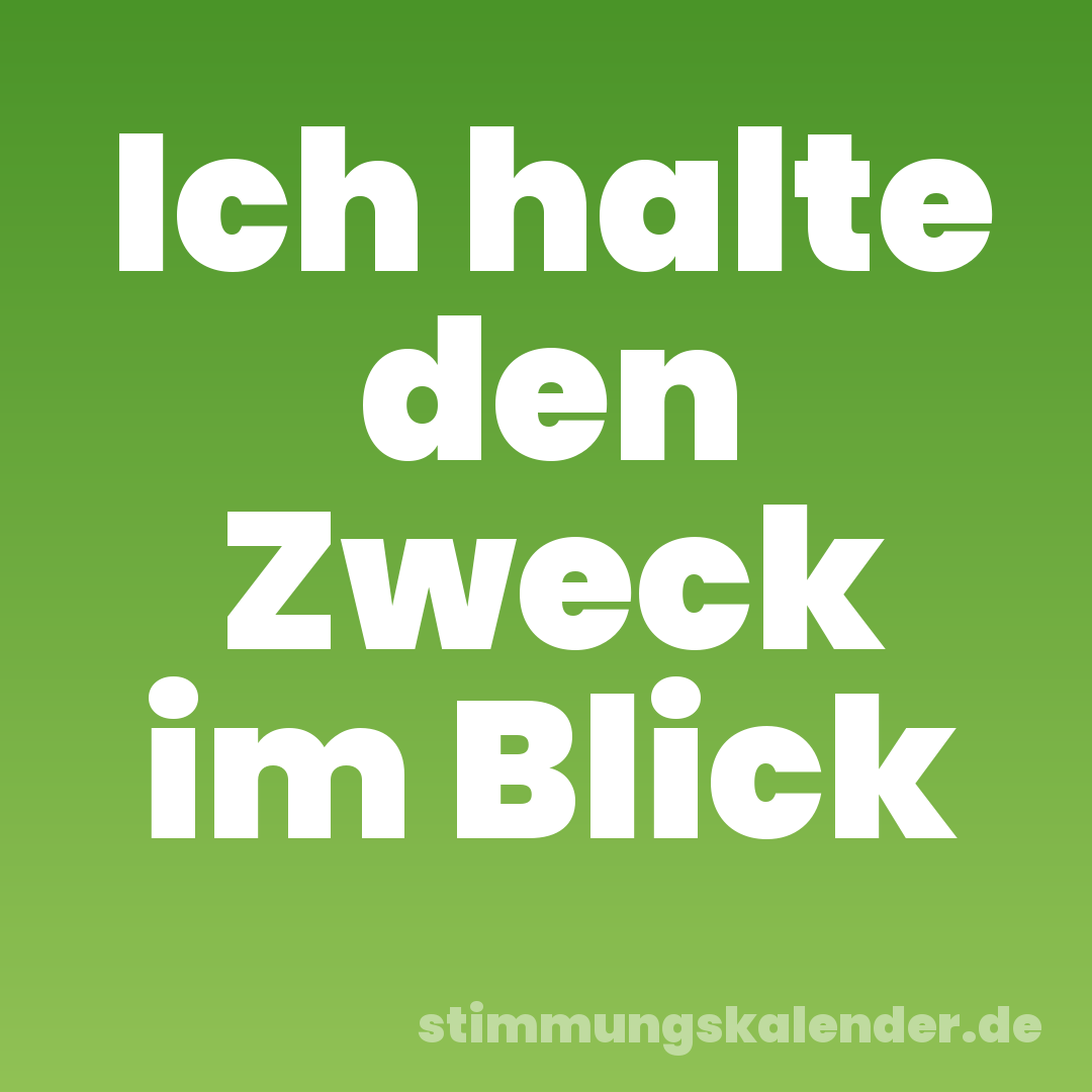 Ich halte den Zweck im Blick