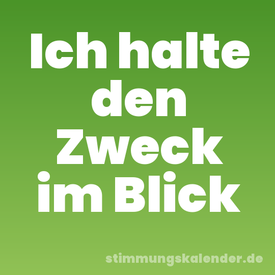 Ich halte den Zweck im Blick
