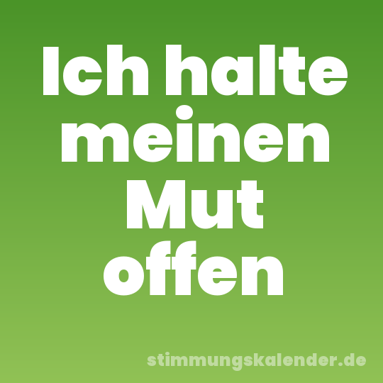 Ich halte meinen Mut offen