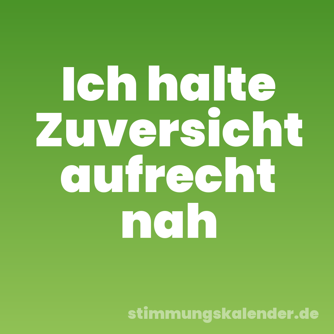 Ich halte Zuversicht aufrecht nah