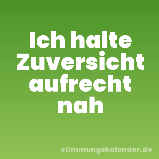 Ich halte Zuversicht aufrecht nah