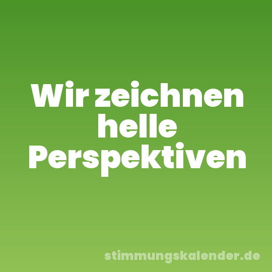 Wir zeichnen helle Perspektiven