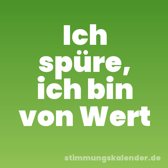 Ich spüre, ich bin von Wert