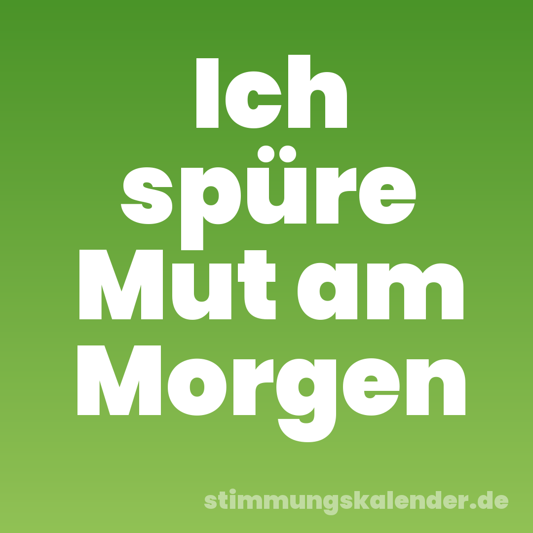 Ich spüre Mut am Morgen