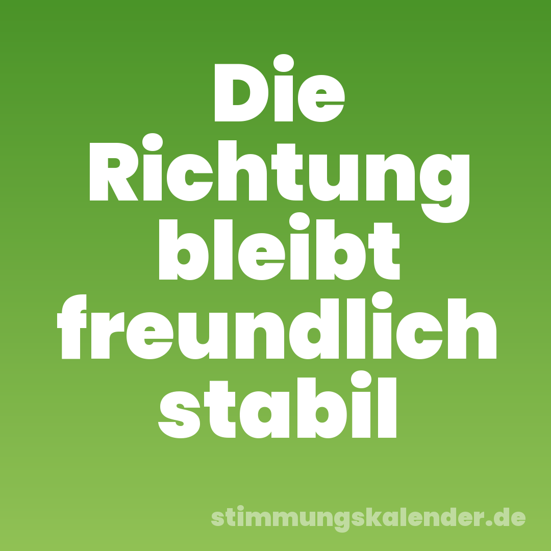 Die Richtung bleibt freundlich stabil