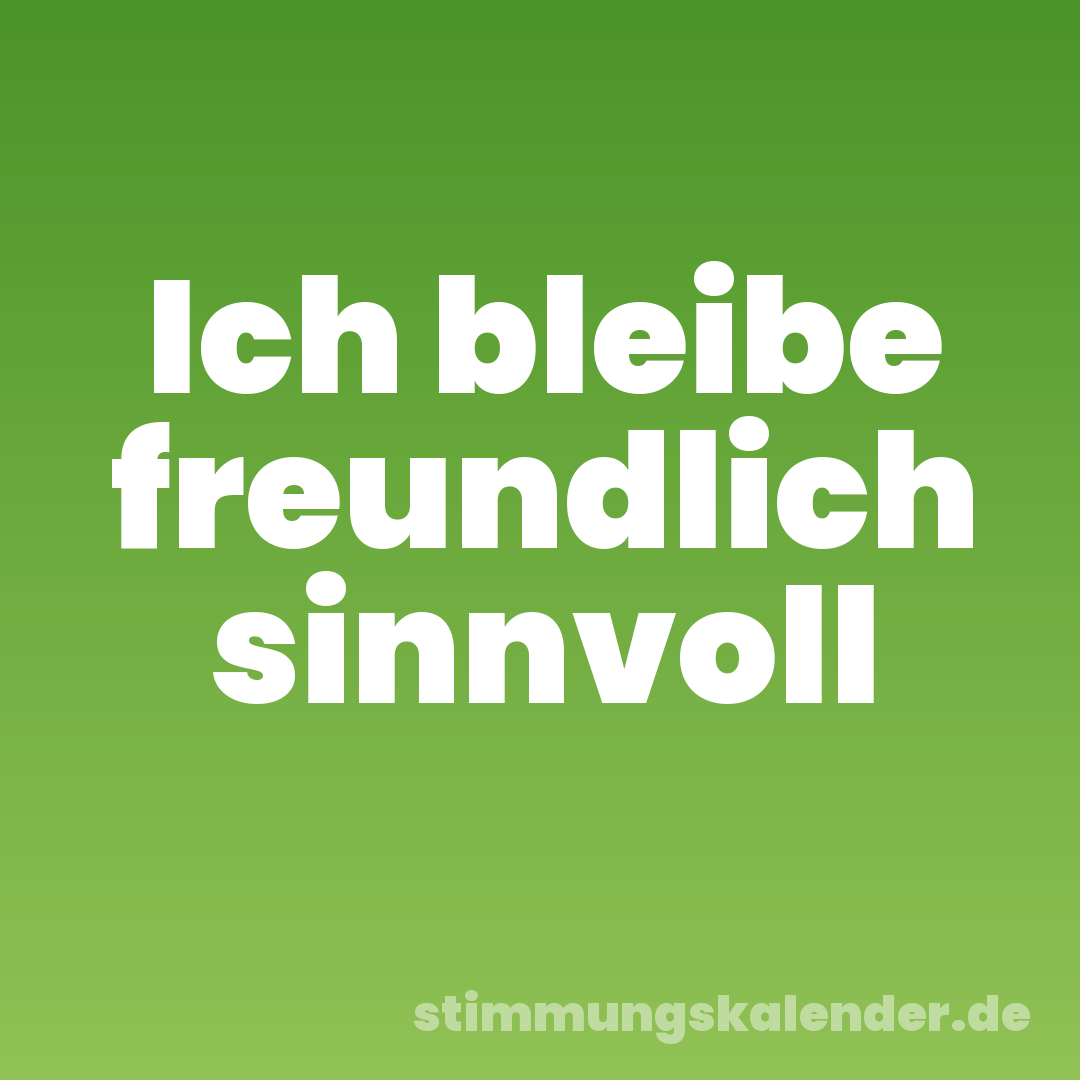 Ich bleibe freundlich sinnvoll