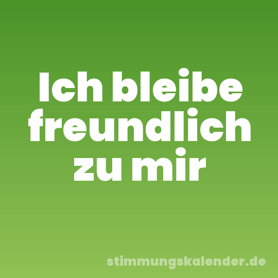 Ich bleibe freundlich zu mir