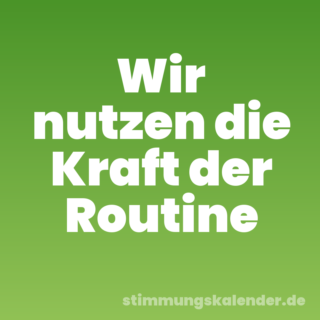Wir nutzen die Kraft der Routine