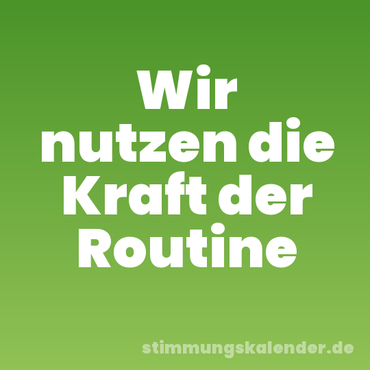 Wir nutzen die Kraft der Routine