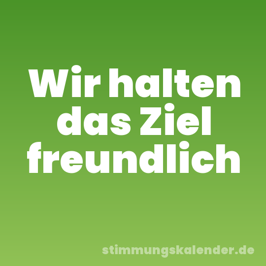 Wir halten das Ziel freundlich
