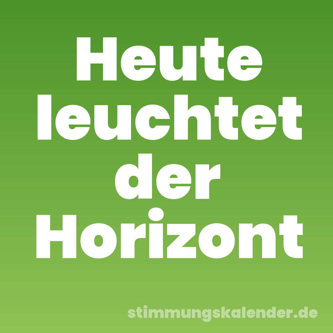 Heute leuchtet der Horizont