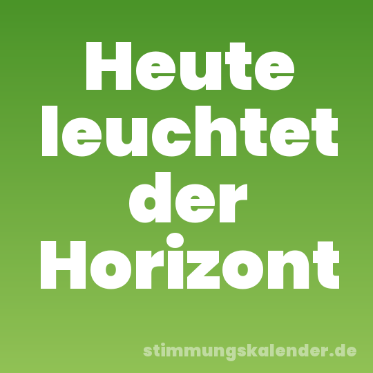 Heute leuchtet der Horizont