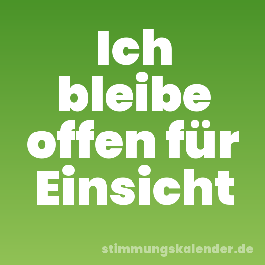 Ich bleibe offen für Einsicht