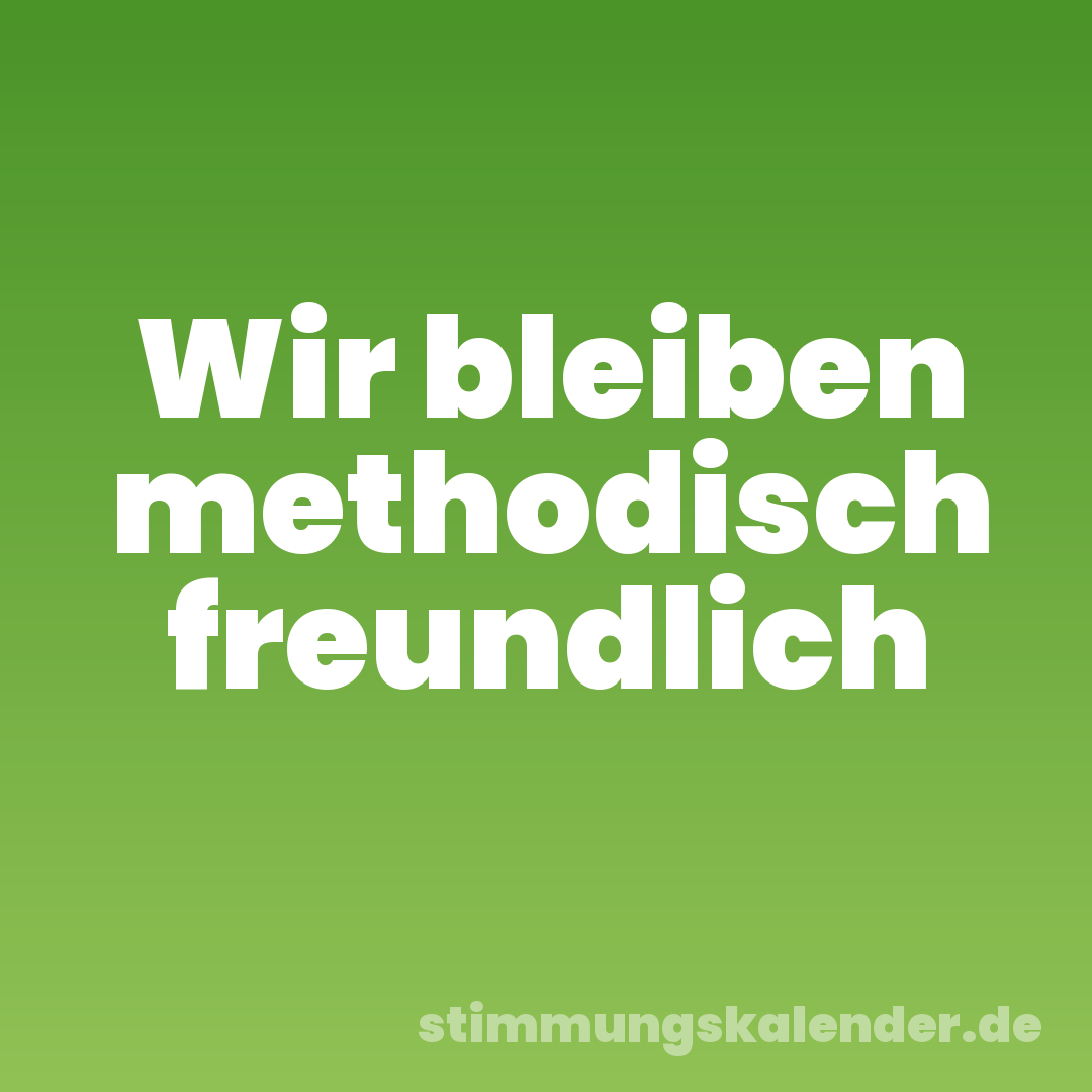 Wir bleiben methodisch freundlich