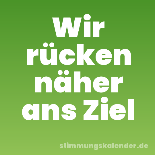 Wir rücken näher ans Ziel