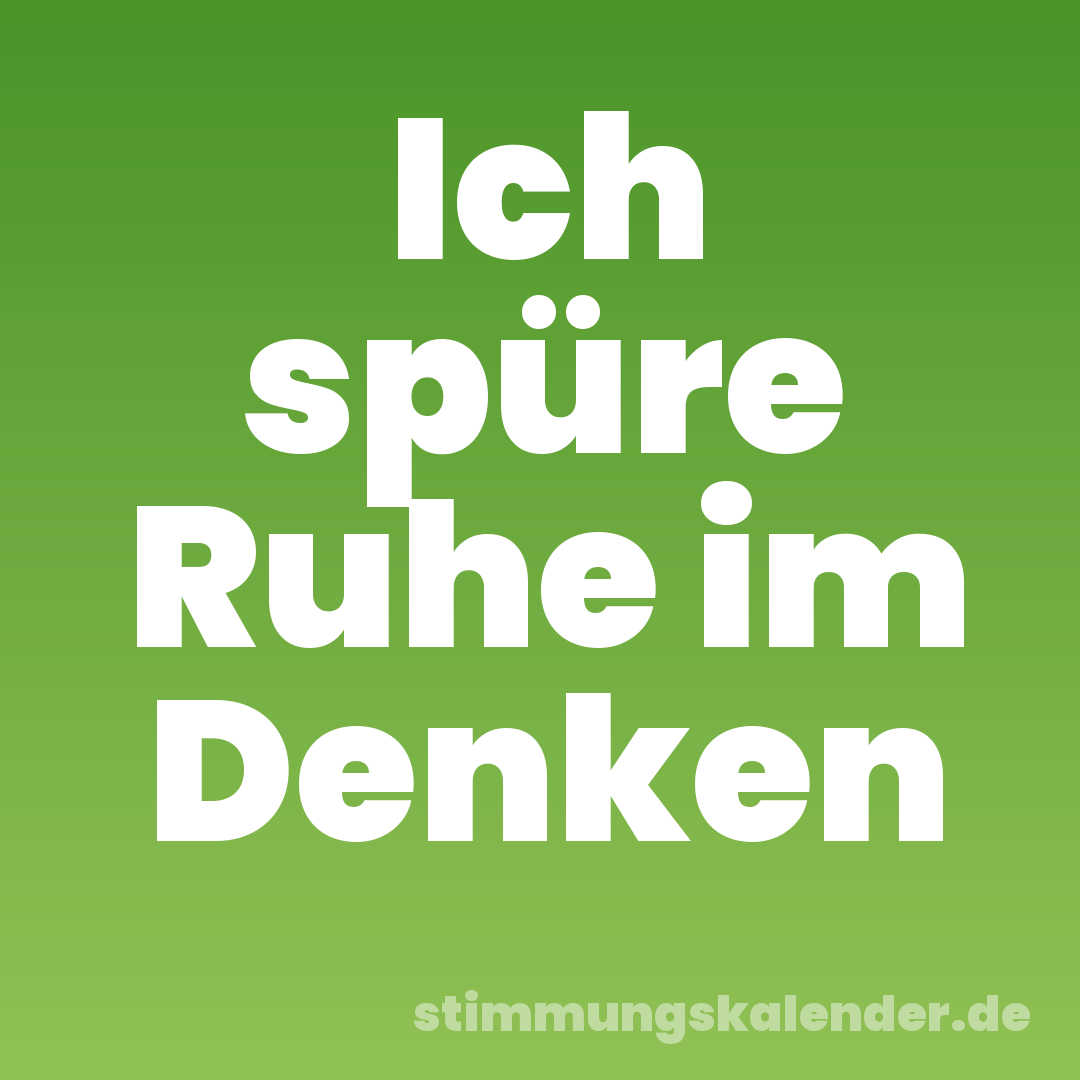 Ich spüre Ruhe im Denken