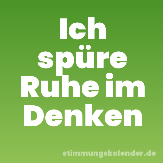 Ich spüre Ruhe im Denken