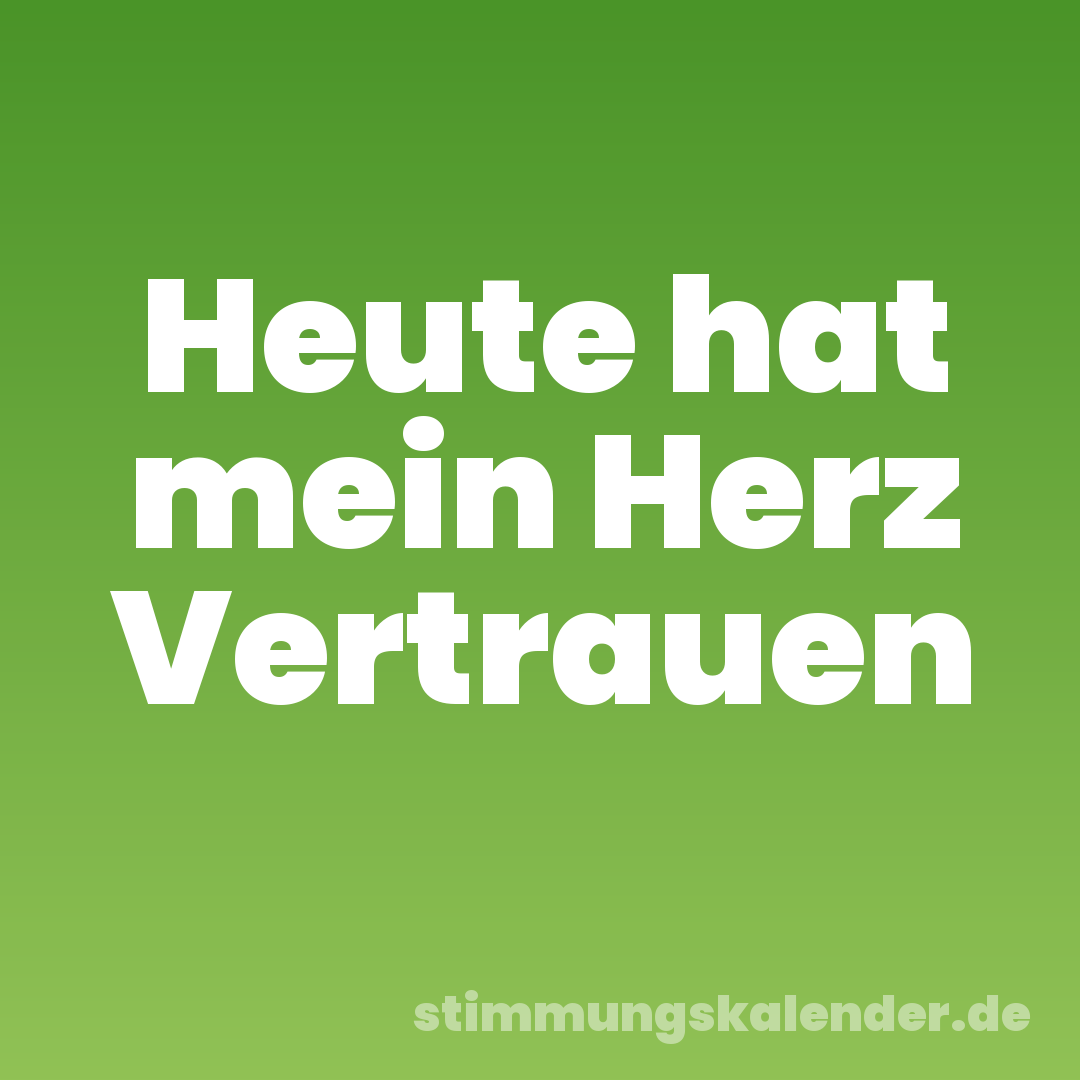 Heute hat mein Herz Vertrauen