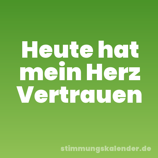 Heute hat mein Herz Vertrauen