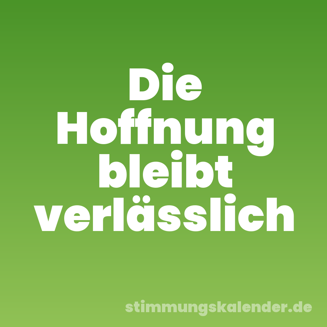 Die Hoffnung bleibt verlässlich