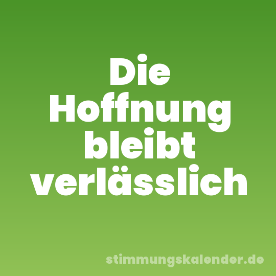 Die Hoffnung bleibt verlässlich