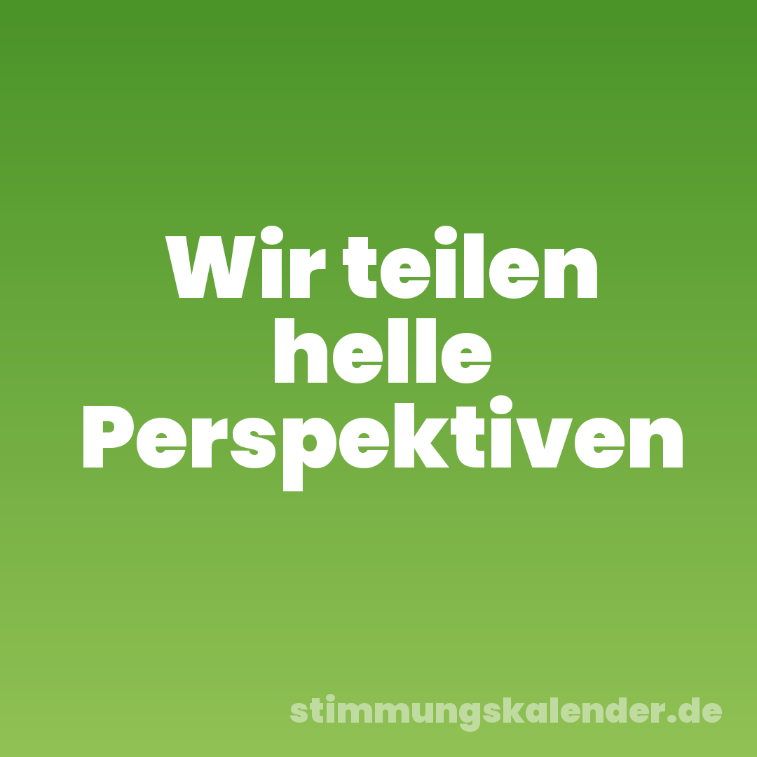 Wir teilen helle Perspektiven