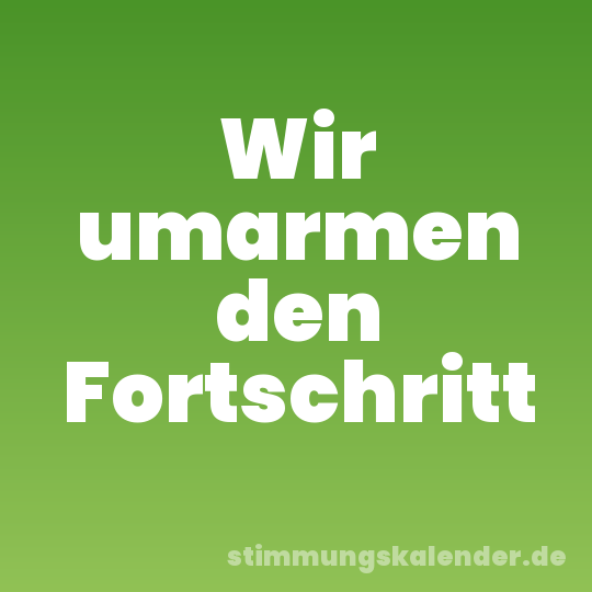 Wir umarmen den Fortschritt