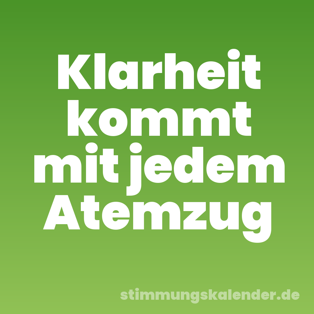 Klarheit kommt mit jedem Atemzug