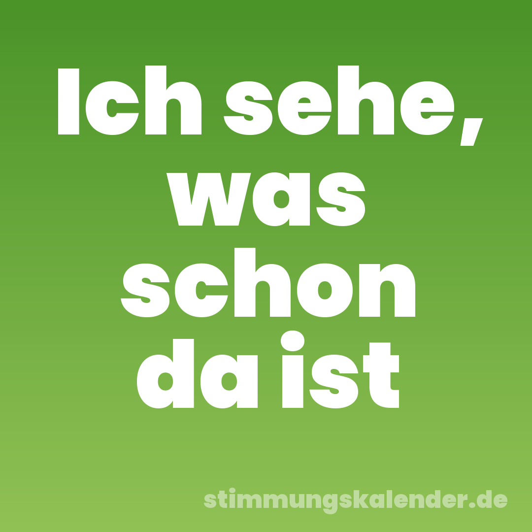 Ich sehe, was schon da ist
