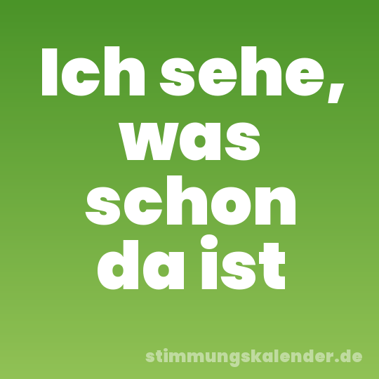 Ich sehe, was schon da ist