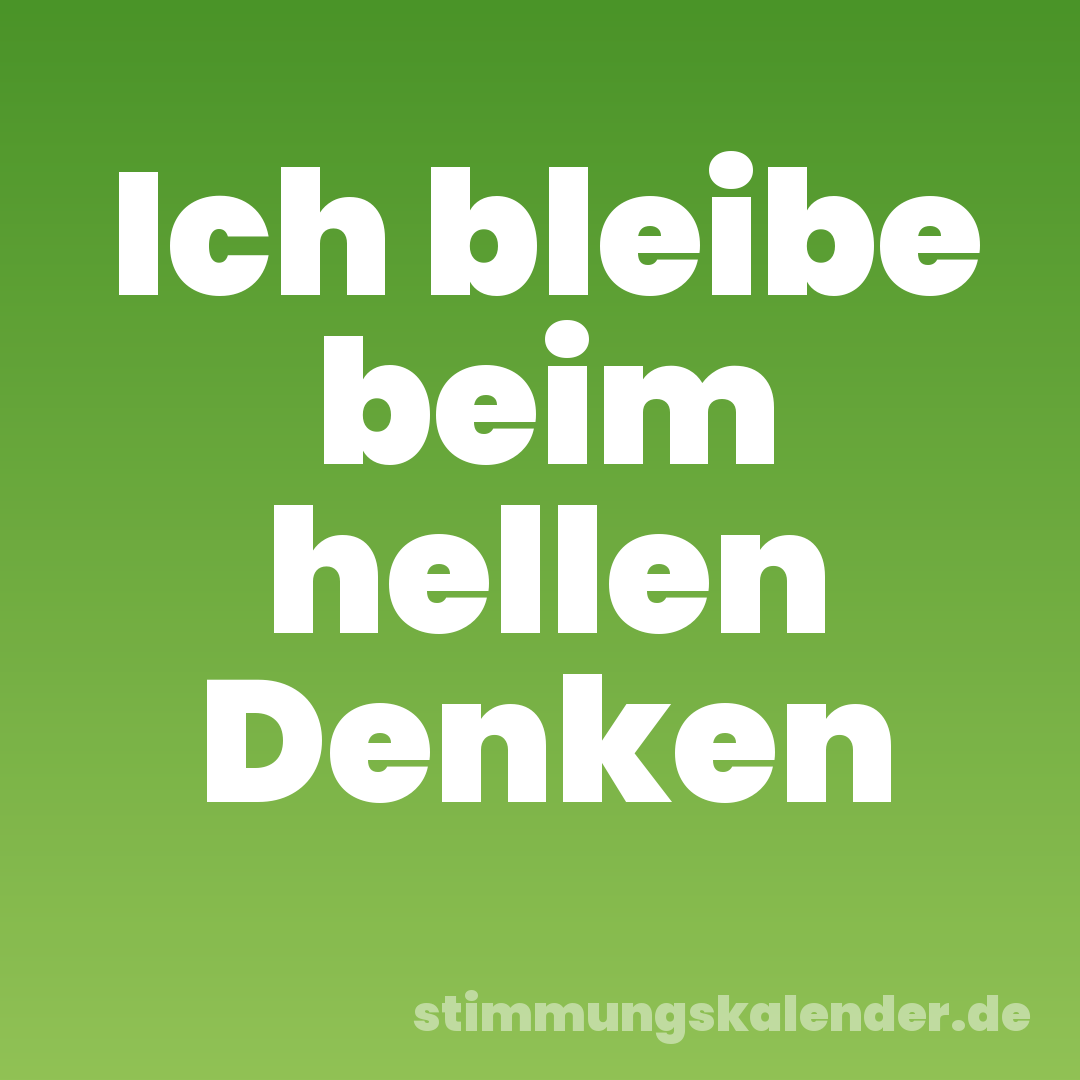 Ich bleibe beim hellen Denken