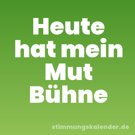 Heute hat mein Mut Bühne