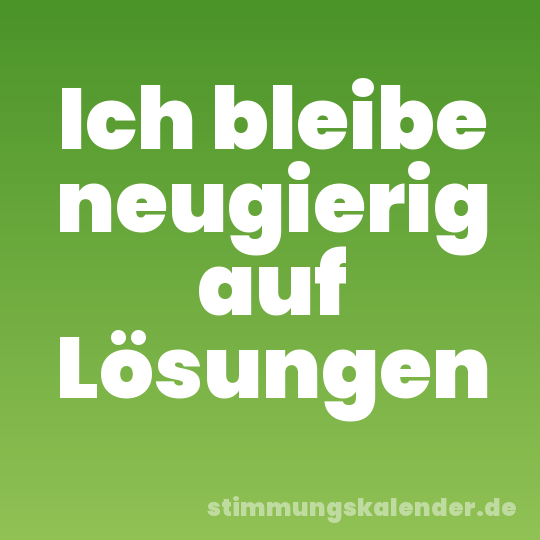 Ich bleibe neugierig auf Lösungen